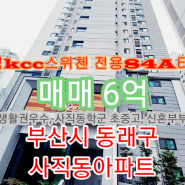 《매매6억》부산시 동래구 사직동아파트 사직KCC스위첸 전용84A타입소개 사직매일부동산(T.051-501-0552/010-5557-4250)