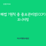 해썹 7원칙 중 중요관리점(CCP) 모니터링