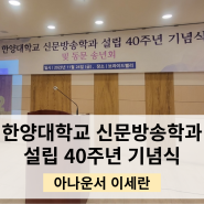 [기념식]한양대학교 신문방송학과 설립 40주년 기념식 및 동문 송년회 아나운서 이세란_대본작성 & 진행