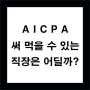 AICPA를 써먹을 수 있는 직장은 어디일까?
