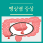 맹장염 초기증상 맹장 위치 원인 수술 치료법 알아봐요