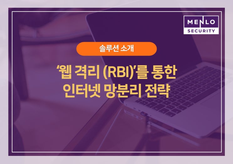 멘로시큐리티 | 솔루션 소개 | 웹 격리(RBI)를 통한 인터넷 망분리 전략 : 네이버 블로그