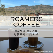[카페♥️] ROAMERS COFFEE_ 불국사 감성 가득 뷰 맛집 카페 로머스커피