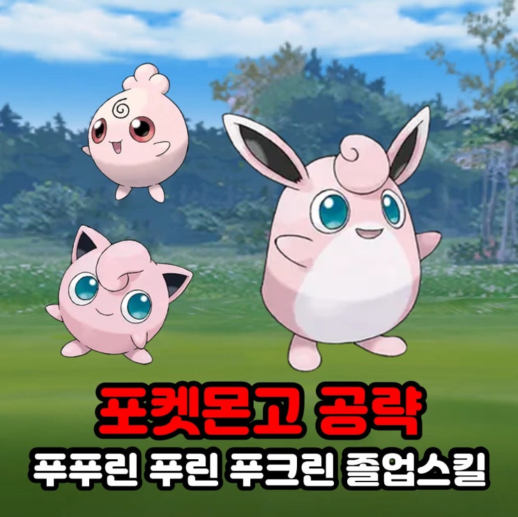 포켓몬고 푸푸린 푸린 푸크린 졸업스킬, 약점, 100CP, 새해 2024 이벤트 공략 : 네이버 블로그