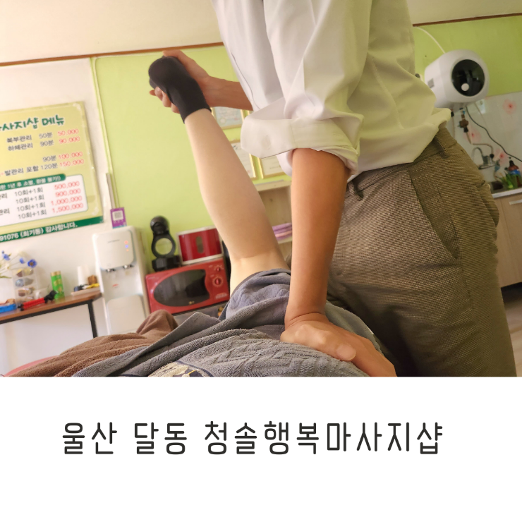 울산 달동 마사지 추천 청솔행복마사지샵 개인 체형을 고려한 마사지 후기 : 네이버 블로그