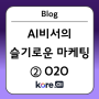 AI비서의 슬기로운 마케팅 ②O2O(online to offline)