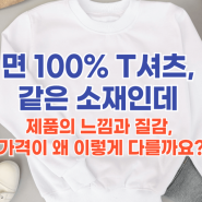 면 100% T셔츠, 모두 같은 면 100%의 소재인데 제품의 느낌과 질감, 가격이 왜 이렇게 다를까요?