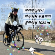 봄라이딩!! 아라뱃길에서 파주거쳐 반지(반포GS)까지 108km 자전거 라이딩! 달리기 좋은 봄이 왔다~