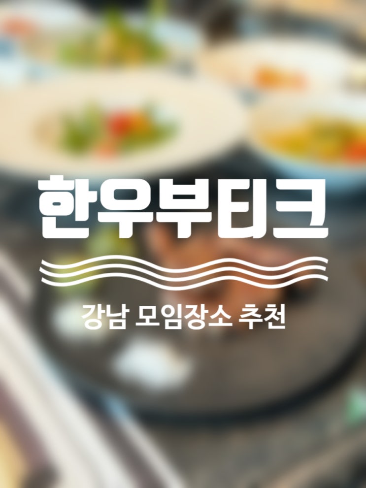 즐기는 최고급 한우! 한우부티크 강남점 상견례 장소로 딱이야