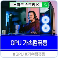 GPU 가속컴퓨팅 뜻과 활용분야 까지 알아봅니다.