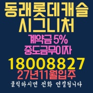 동래 롯데 캐슬 시그니처 모델하우스 부산미분양아파트 수안동 트리플 역세권 일반분양 곧 마감예정