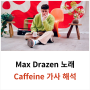 감성적인 노래 Max Drazen의 Caffeine 가사 해석