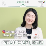 소아청소년암 환자를 돌보는 의료사회복지사가 된 이유 - 국립암센터 의료사회복지팀 김현진 선생님 'One on One 인터뷰'