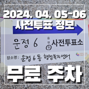 [사전투표] 24.04.05-06 운정6동행정복지센터 무료 주차 정보 / 제22대 국회의원 선거 / 파주 운정 초롱꽃마을 전국 사전투표소 주소 시간 신분증 주의사항 대파 입장 불가