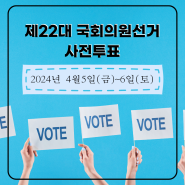 오늘은 4월 5일 식목일 제22대 국회의원 선거 사전투표했어요.