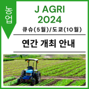 [연간 개최 안내] 아시아를 선도하는 농업 관련 B to B 상담 전문 전시회 "J AGRI"의 연간 개최 정보를 확인하세요!