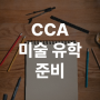 캘리포니아 칼리지 오브 더 아트 (California College of the Arts, CCA) 미술 유학 미술대학 포트폴리오 준비하기