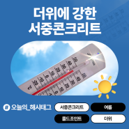 [비즈니스/레미콘TALK] 26편, 한여름 무더위에도 끄떡없는 ‘서중콘크리트’