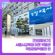 [현장돋보기] 서울시교육청 이웃 박물관 다녀오기 🏛 국립경찰박물관 편