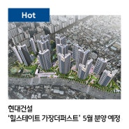 현대건설 ‘힐스테이트 가장더퍼스트’ 5월 분양 예정