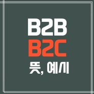 B2B B2C 뜻 예시 차이점 정리