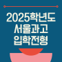 2025학년도 서울과학고등학교(서울과고) 입학전형요강
