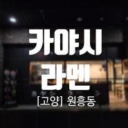 [고양] 혼밥하기 좋은 마제소바 원흥역 라멘 맛집 카야시라멘