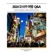 [일본 여행 정보] 2024 오사카 여행 Q&A:교통, 경비, 일정, 이용 팁
