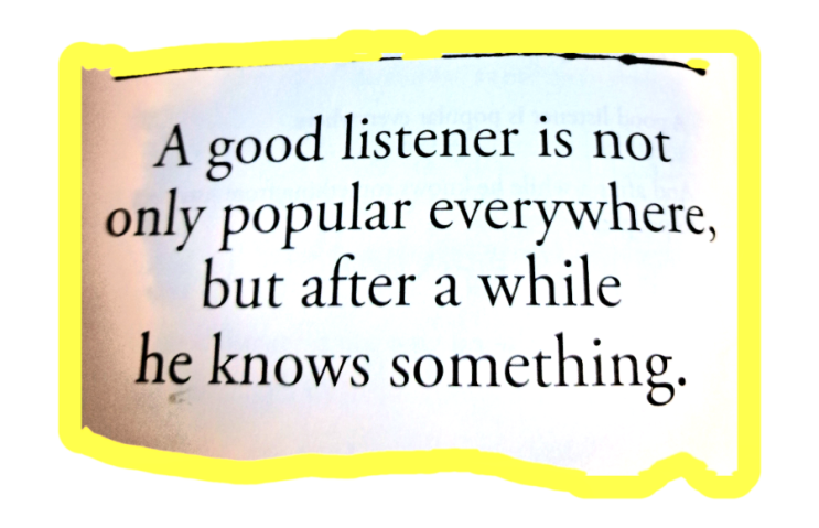 A good listener is not only popular everywhere, but after a while he ...