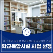 대전 중구, 교육부 학교복합시설 공모사업 선정 소식!