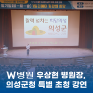 💙 W병원 우상현 병원장, 의성군청 특별 초청 강연 ✨