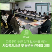 공공·민간 네트워크 활성화를 위한 사회복지시설 및 읍면동 간담회 개최