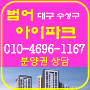 범어아이파크 1차 분양권 전매 프리미엄 대구 수성구 아파트 정보