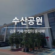 [수산공원] 김포 놀러가기 좋은 카페 맛집 방문 후기