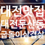 대전 맛집 둔산동 고기집 회식, 데이트 핫플 굽돌이 삼겹살 현지인 찐맛집 추천