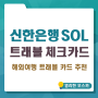 Sol 트래블 체크카드 소개, 신한은행 해외여행 트래블 카드 추천, 발급방법