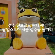 성수 진로골드 판타지아 팝업스토어 기간 서울 성수동 놀거리