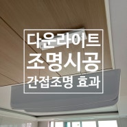 드라마틱하게 변화하는 분위기 - [1편] 다운라이트 조명시공 간접조명