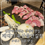 대구 상동 삼겹살 맛집; 패대기, 김밥 싸먹는 생대패 맛집
