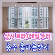 ■충주 샷시 수리■올바른샷시■샷시 레일 / 샤시로라 수리 / 창호 롤러 교체 / 레일 덮개 시공
