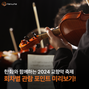 한화와 함께하는 2024 교향악 축제 : 회차별 관람 포인트 미리보기!