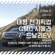 한국에도 전기 픽업트럭을 출시 할까? "GMC 시에라 EV 드날리 에디션1 공개"