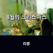 영화 <8월의 크리스마스> 리뷰 * '메가 당원영' 첫 번째 상영작으로 픽!!!