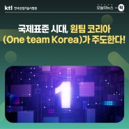 [오늘의 뉴스 ~탁] 국제표준 시대, 원팀 코리아(One team Korea)가 주도한다!