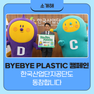 BYEBYE PLASTIC 캠페인 한국산업단지공단도 동참합니다.