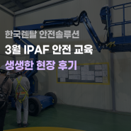[안전솔루션] 3월 IPAF 국제 고소작업대 안전 자격 교육 현장 후기