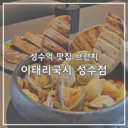 성수역 점심 맛집 이태리국시 성수점 / 성수시그니처 브런치 토마토조개찜, 숯불연어구이 솔직후기