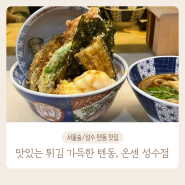온센 성수, 혼밥하기도 좋은 깔끔한 튀김 텐동(온센텐동, 에비텐동, 아나고)