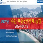[ JAK 부산 ] 2024.04.19 주간 부동산/경제 동향 뉴스 전망 : 제이에이케이 부산