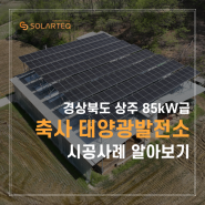 85kW급 축사 태양광발전소! 시공과정 및 특이사항 알아보기 - 에너지주치의 솔라테크